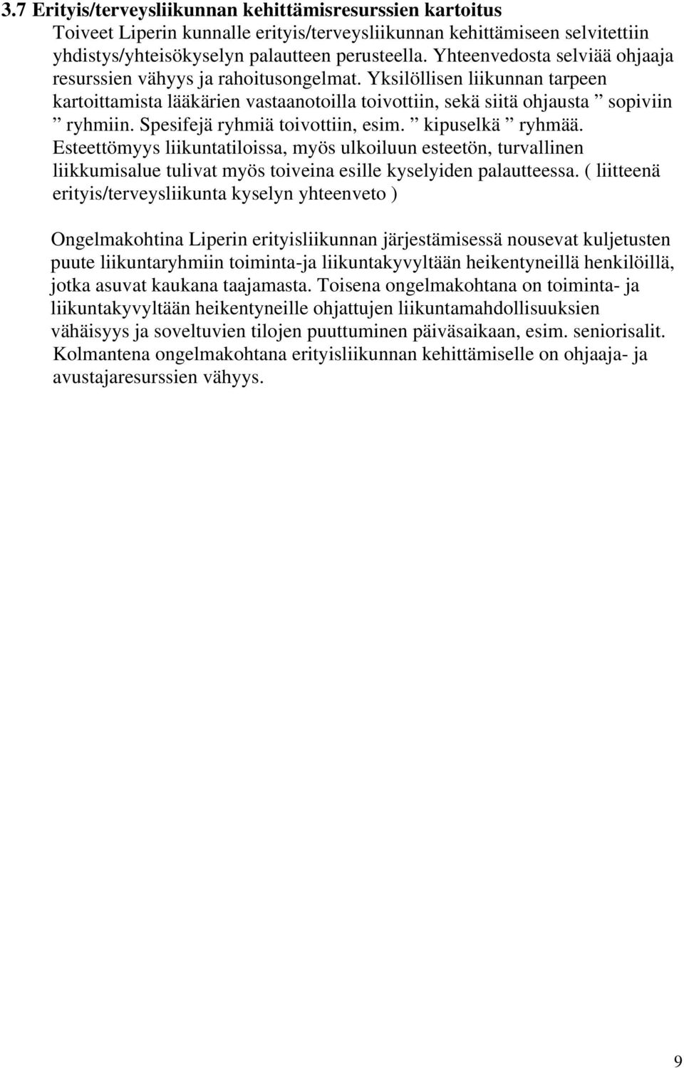 Spesifejä ryhmiä toivottiin, esim. kipuselkä ryhmää. Esteettömyys liikuntatiloissa, myös ulkoiluun esteetön, turvallinen liikkumisalue tulivat myös toiveina esille kyselyiden palautteessa.