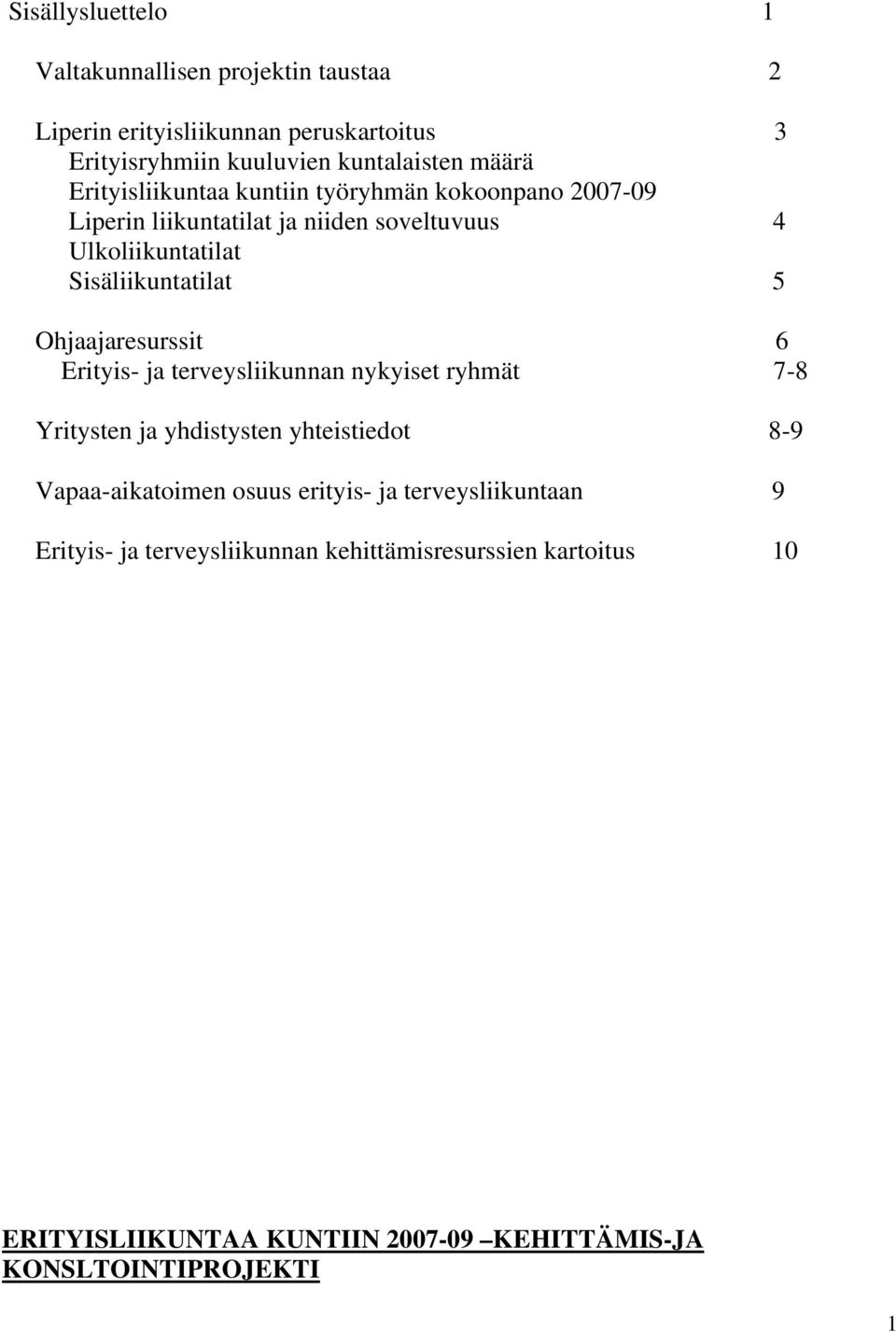 Ohjaajaresurssit 6 Erityis- ja terveysliikunnan nykyiset ryhmät 7-8 Yritysten ja yhdistysten yhteistiedot 8-9 Vapaa-aikatoimen osuus erityis-