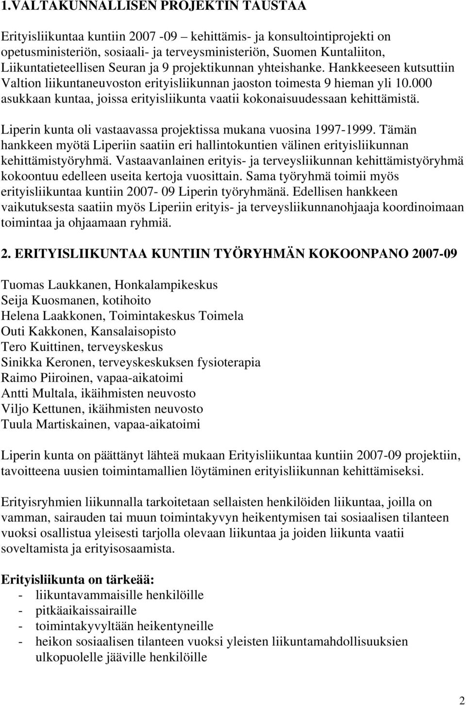 000 asukkaan kuntaa, joissa erityisliikunta vaatii kokonaisuudessaan kehittämistä. Liperin kunta oli vastaavassa projektissa mukana vuosina 1997-1999.