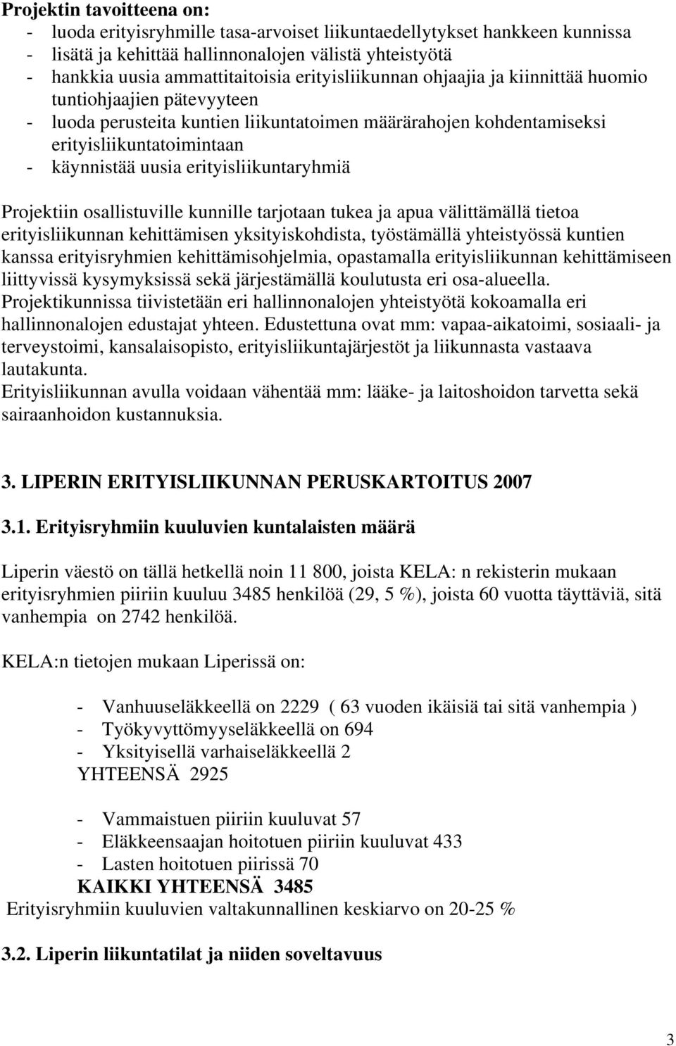 erityisliikuntaryhmiä Projektiin osallistuville kunnille tarjotaan tukea ja apua välittämällä tietoa erityisliikunnan kehittämisen yksityiskohdista, työstämällä yhteistyössä kuntien kanssa