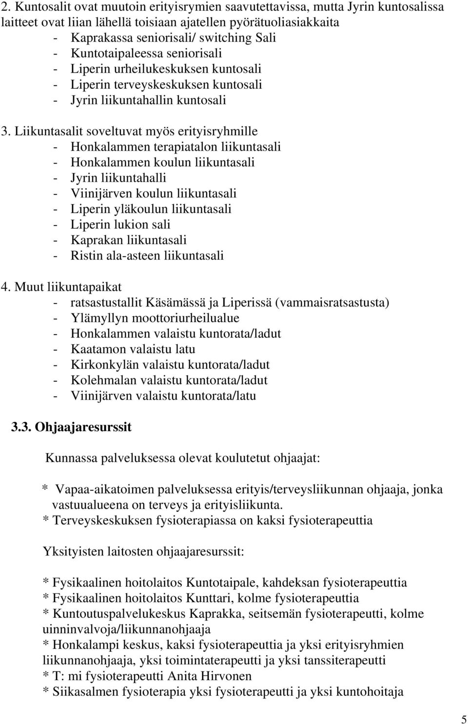 Liikuntasalit soveltuvat myös erityisryhmille - Honkalammen terapiatalon liikuntasali - Honkalammen koulun liikuntasali - Jyrin liikuntahalli - Viinijärven koulun liikuntasali - Liperin yläkoulun