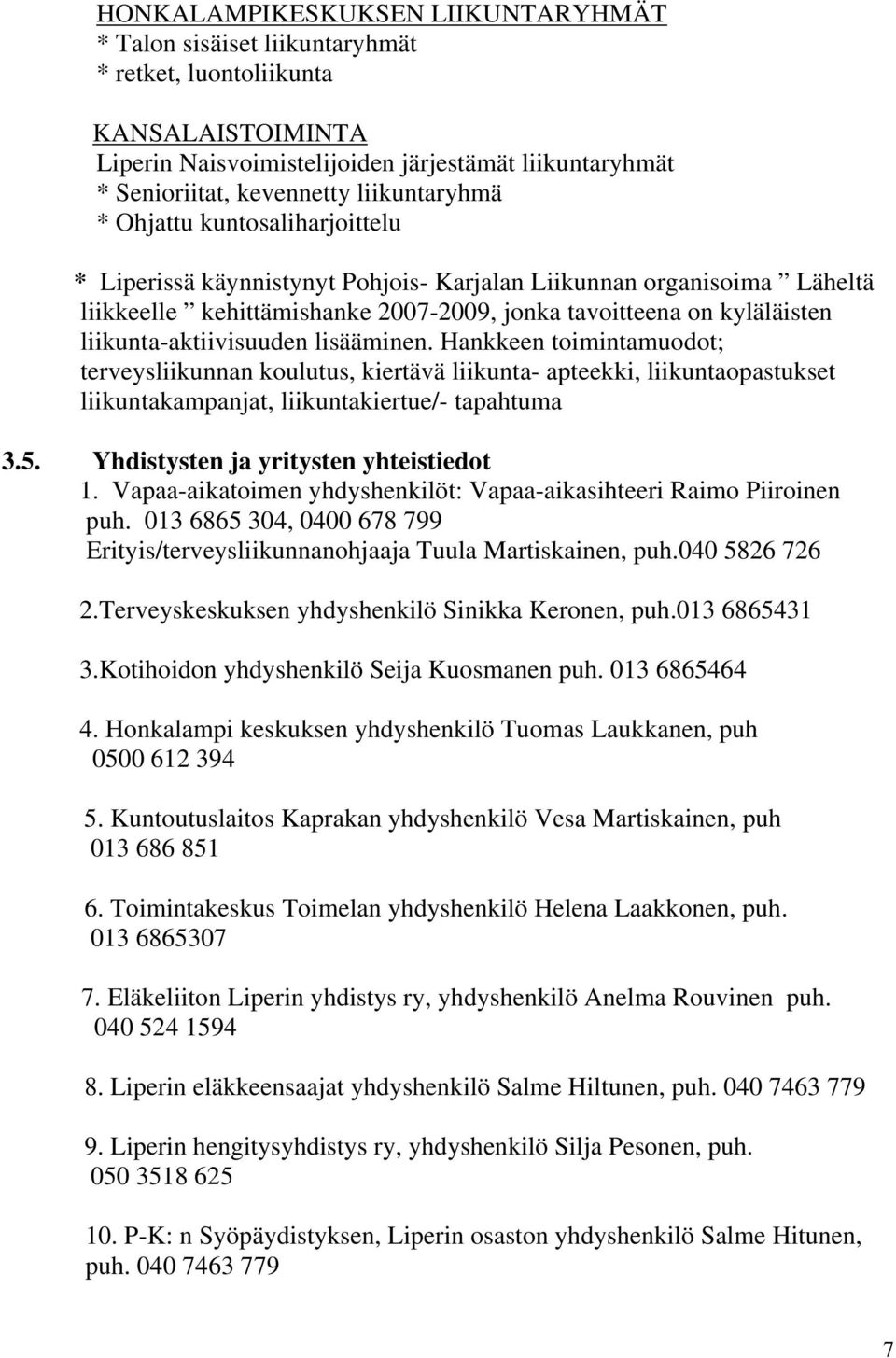 liikunta-aktiivisuuden lisääminen. Hankkeen toimintamuodot; terveysliikunnan koulutus, kiertävä liikunta- apteekki, liikuntaopastukset liikuntakampanjat, liikuntakiertue/- tapahtuma 3.5.