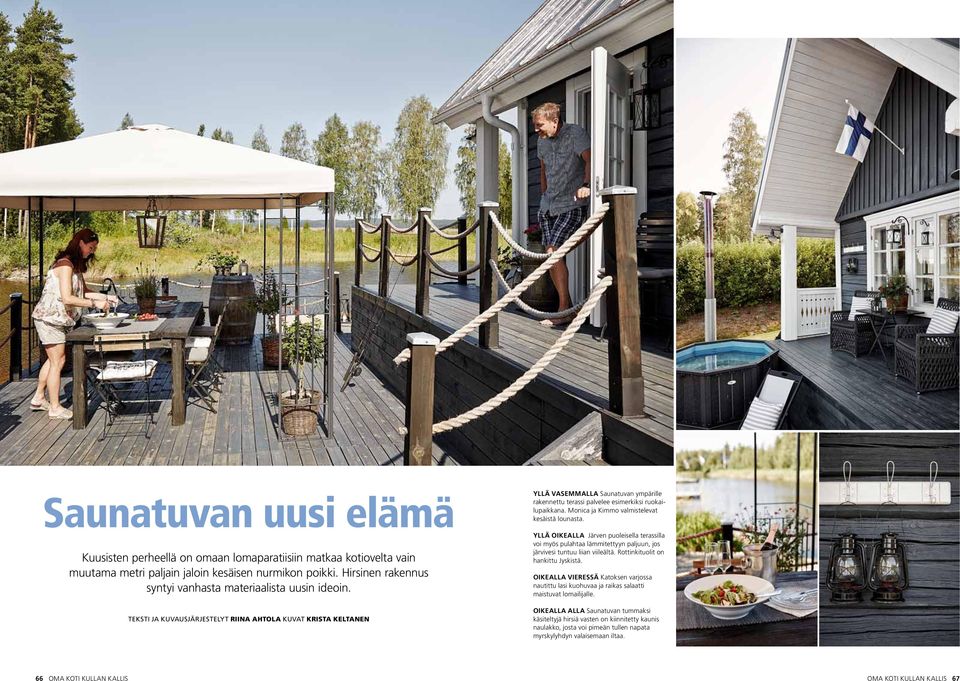 Teksti ja kuvausjärjestelyt Riina Ahtola Kuvat Krista Keltanen yllä vasemmalla Saunatuvan ympärille rakennettu terassi palvelee esimerkiksi ruokailupaikkana.