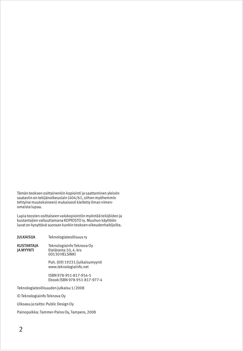 Muuhun käyttöön luvat on kysyttävä suoraan kunkin teoksen oikeudenhaltijoilta. JULKAISIJA KUSTANTAJA JA MYYNTI Teknologiateollisuus ry Teknologiainfo Teknova Oy Eteläranta 10, 4.