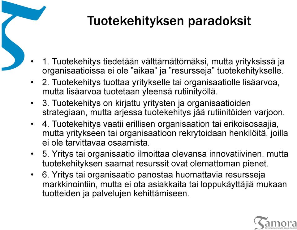 Tuotekehitys on kirjattu yritysten ja organisaatioiden strategiaan, mutta arjessa tuotekehitys jää rutiinitöiden varjoon. 4.