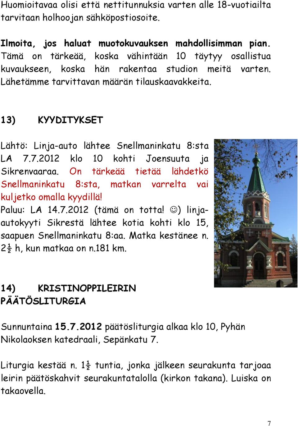 13) KYYDITYKSET Lähtö: Linja-auto lähtee Snellmaninkatu 8:sta LA 7.7.2012 klo 10 kohti Joensuuta ja Sikrenvaaraa.