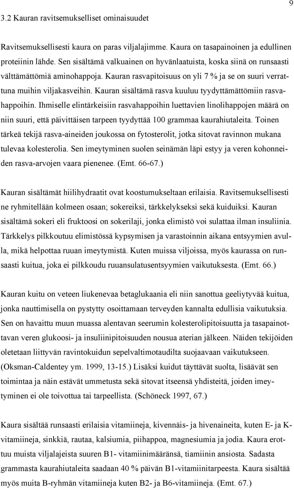 Kauran sisältämä rasva kuuluu tyydyttämättömiin rasvahappoihin.