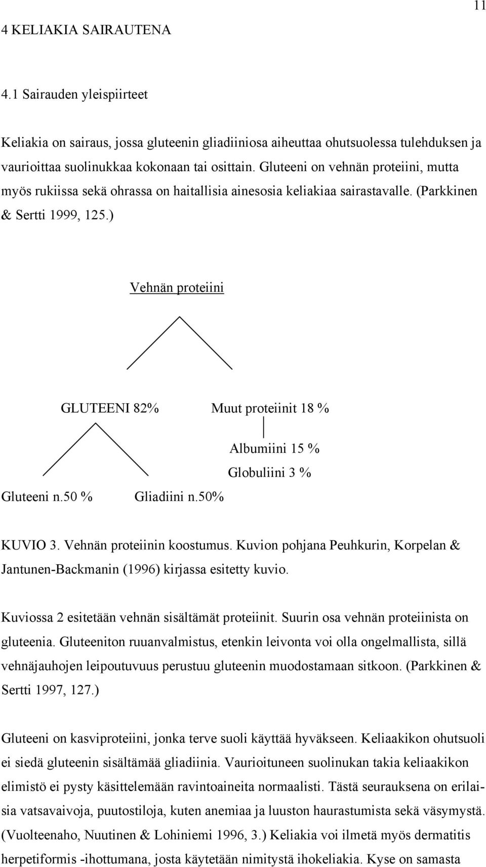 ) Vehnän proteiini GLUTEENI 82% Muut proteiinit 18 % Gluteeni n.50 % Gliadiini n.50% Albumiini 15 % Globuliini 3 % KUVIO 3. Vehnän proteiinin koostumus.