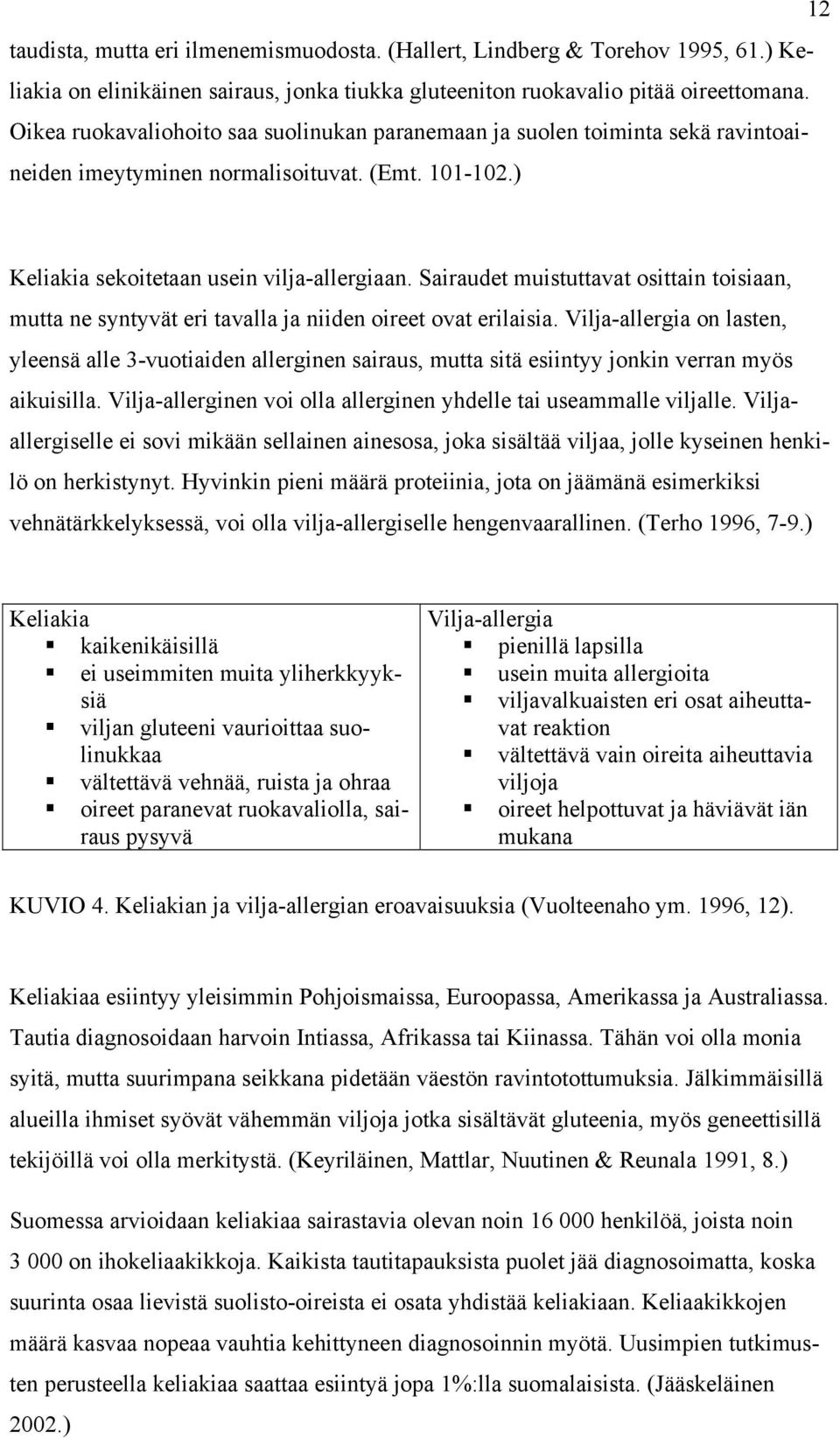 Sairaudet muistuttavat osittain toisiaan, mutta ne syntyvät eri tavalla ja niiden oireet ovat erilaisia.