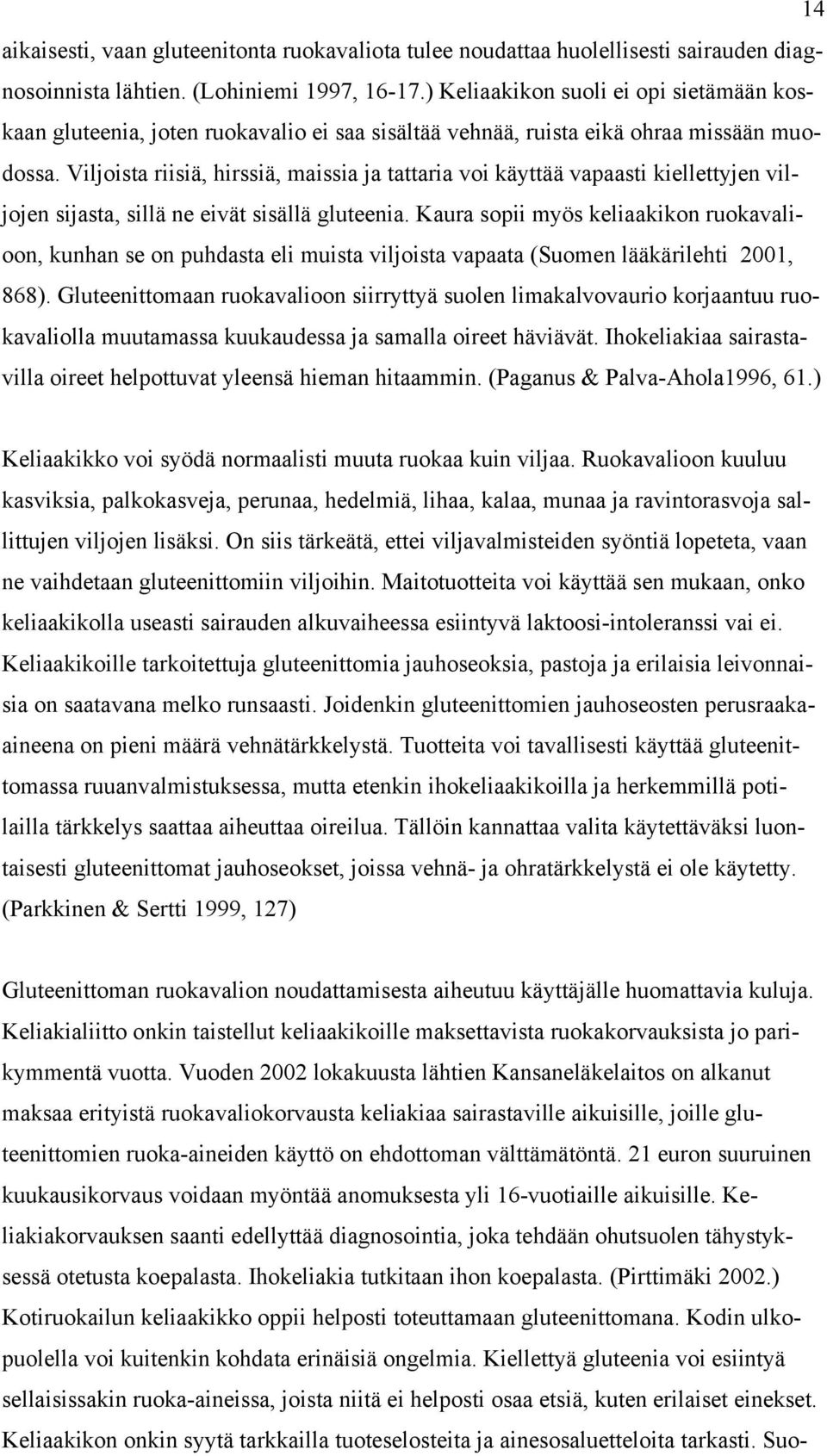 Viljoista riisiä, hirssiä, maissia ja tattaria voi käyttää vapaasti kiellettyjen viljojen sijasta, sillä ne eivät sisällä gluteenia.
