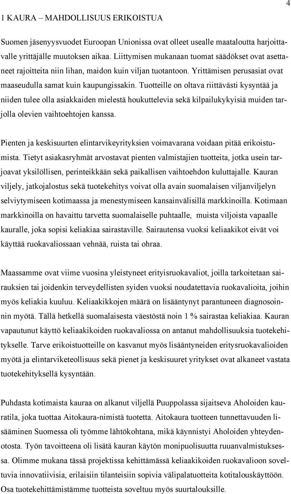 Tuotteille on oltava riittävästi kysyntää ja niiden tulee olla asiakkaiden mielestä houkuttelevia sekä kilpailukykyisiä muiden tarjolla olevien vaihtoehtojen kanssa.