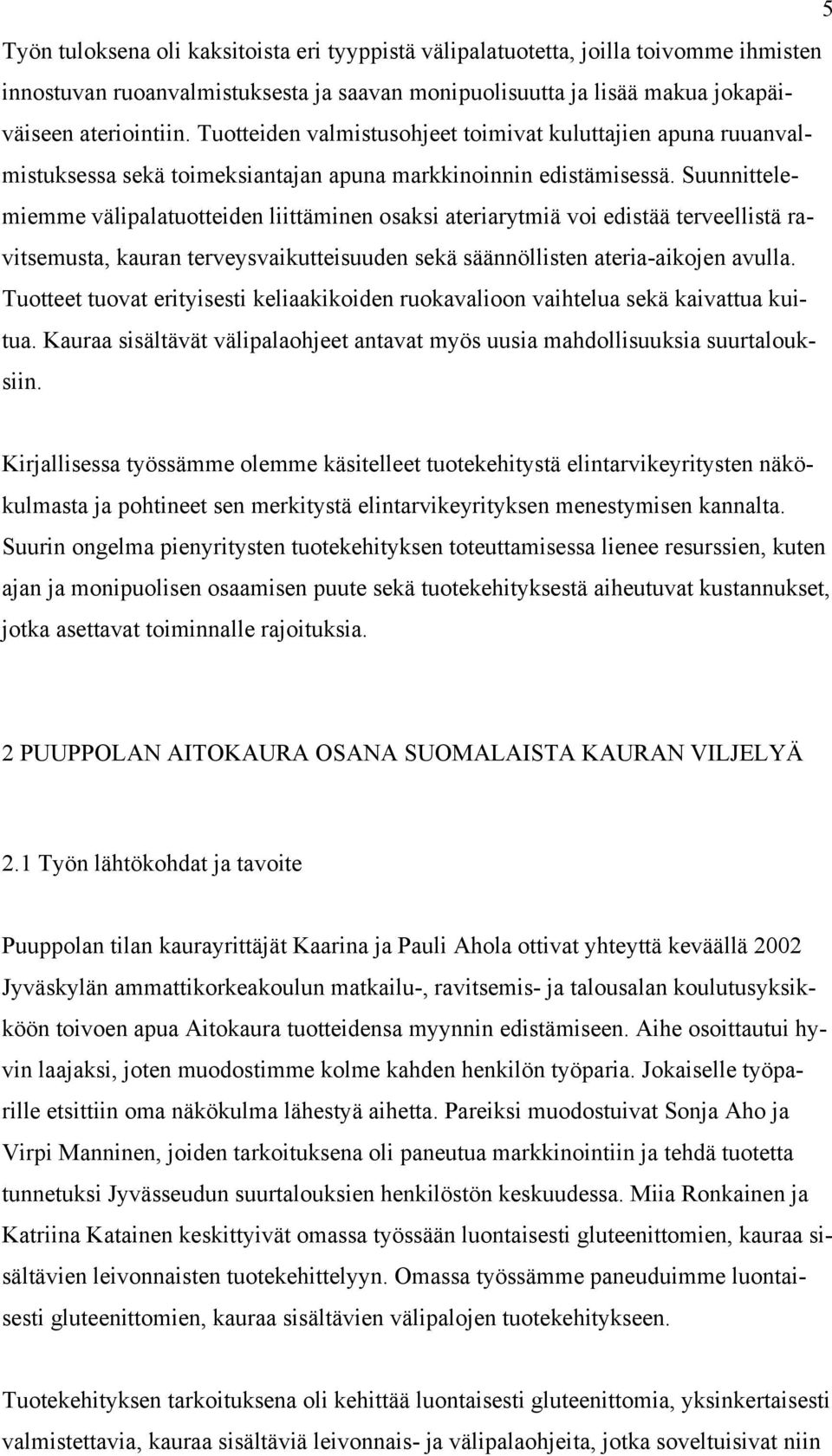 Suunnittelemiemme välipalatuotteiden liittäminen osaksi ateriarytmiä voi edistää terveellistä ravitsemusta, kauran terveysvaikutteisuuden sekä säännöllisten ateria-aikojen avulla.