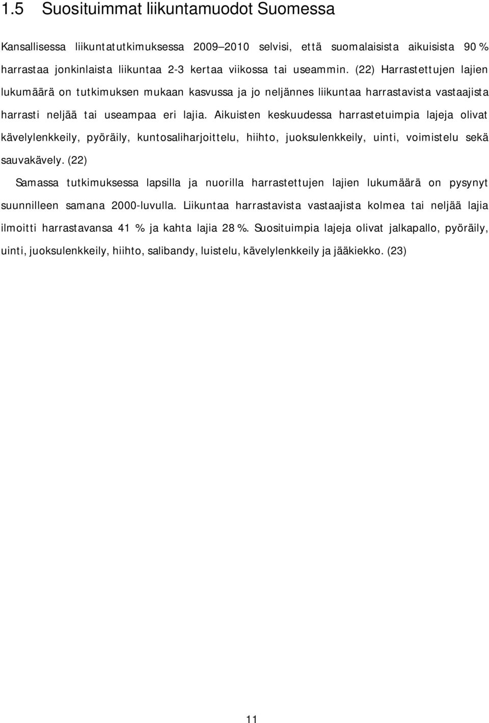 Aikuisten keskuudessa harrastetuimpia lajeja olivat kävelylenkkeily, pyöräily, kuntosaliharjoittelu, hiihto, juoksulenkkeily, uinti, voimistelu sekä sauvakävely.