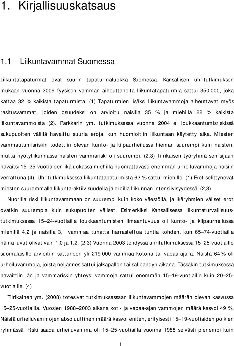 (1) Tapaturmien lisäksi liikuntavammoja aiheuttavat myös rasitusvammat, joiden osuudeksi on arvioitu naisilla 35 % ja miehillä 22 % kaikista liikuntavammoista (2). Parkkarin ym.