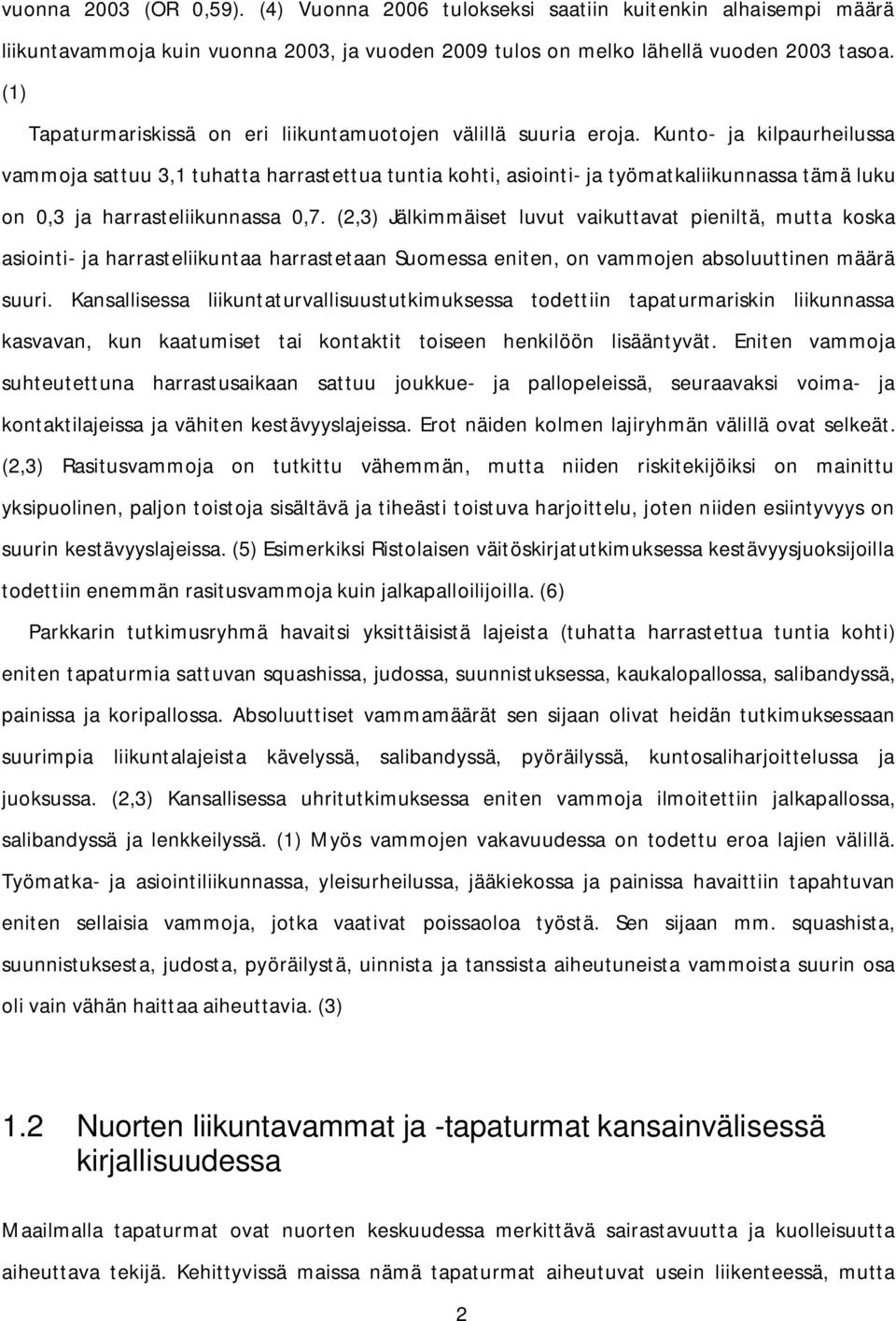 Kunto- ja kilpaurheilussa vammoja sattuu 3,1 tuhatta harrastettua tuntia kohti, asiointi- ja työmatkaliikunnassa tämä luku on 0,3 ja harrasteliikunnassa 0,7.