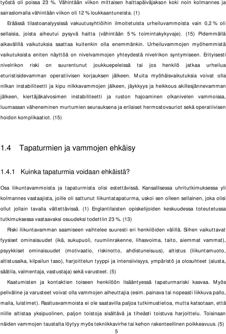 (15) Pidemmällä aikavälillä vaikutuksia saattaa kuitenkin olla enemmänkin. Urheiluvammojen myöhemmistä vaikutuksista eniten näyttöä on nivelvammojen yhteydestä nivelrikon syntymiseen.