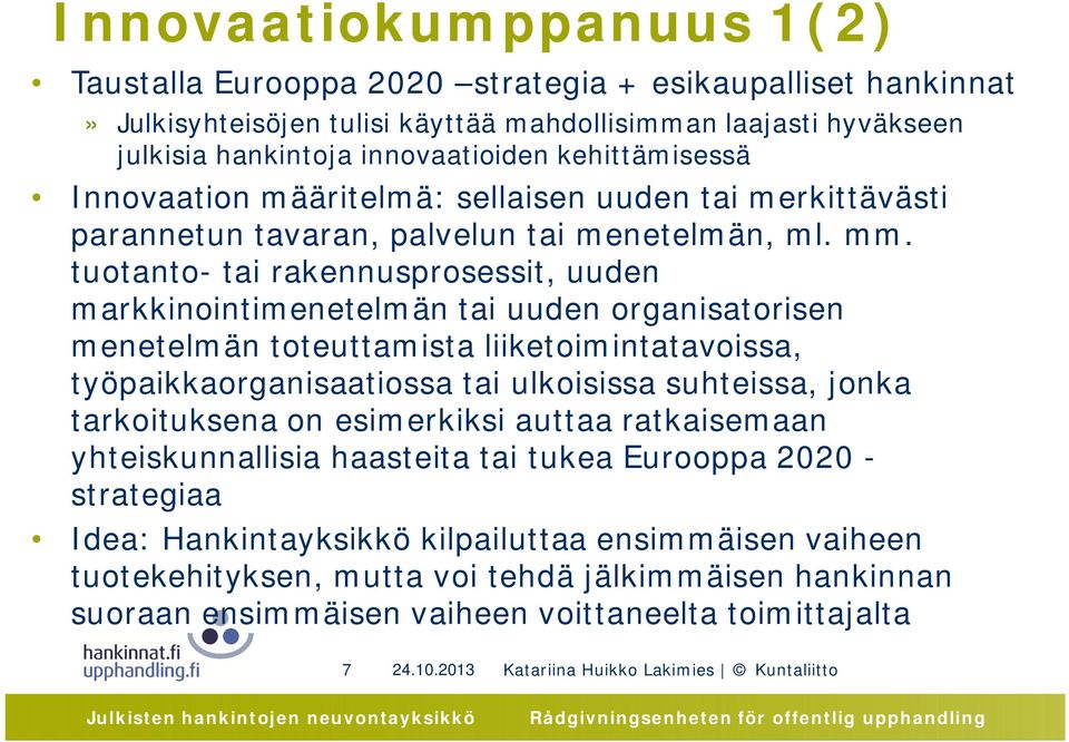 tuotanto- tai rakennusprosessit, uuden markkinointimenetelmän tai uuden organisatorisen menetelmän toteuttamista liiketoimintatavoissa, työpaikkaorganisaatiossa tai ulkoisissa suhteissa, jonka