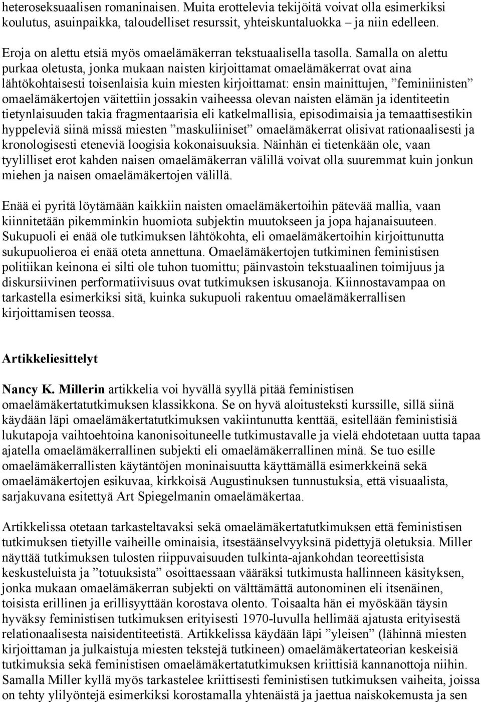 Samalla on alettu purkaa oletusta, jonka mukaan naisten kirjoittamat omaelämäkerrat ovat aina lähtökohtaisesti toisenlaisia kuin miesten kirjoittamat: ensin mainittujen, feminiinisten