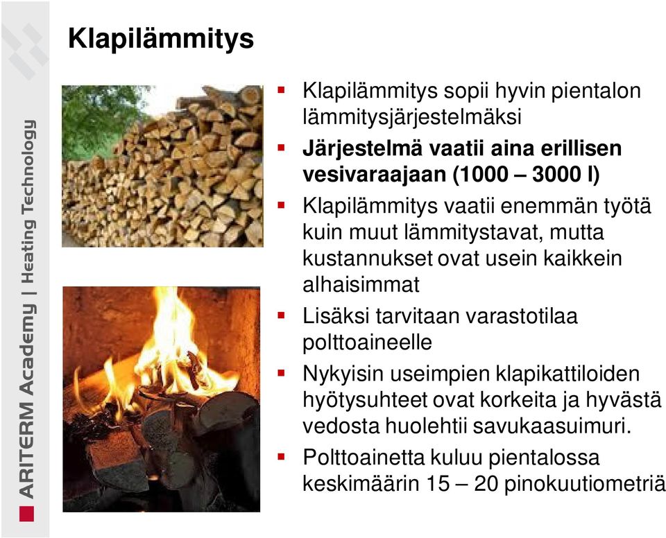 usein kaikkein alhaisimmat Lisäksi tarvitaan varastotilaa polttoaineelle Nykyisin useimpien klapikattiloiden