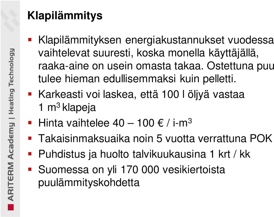 Karkeasti voi laskea, että 100 l öljyä vastaa 1 m 3 klapeja Hinta vaihtelee 40 100 / i-m 3 Takaisinmaksuaika