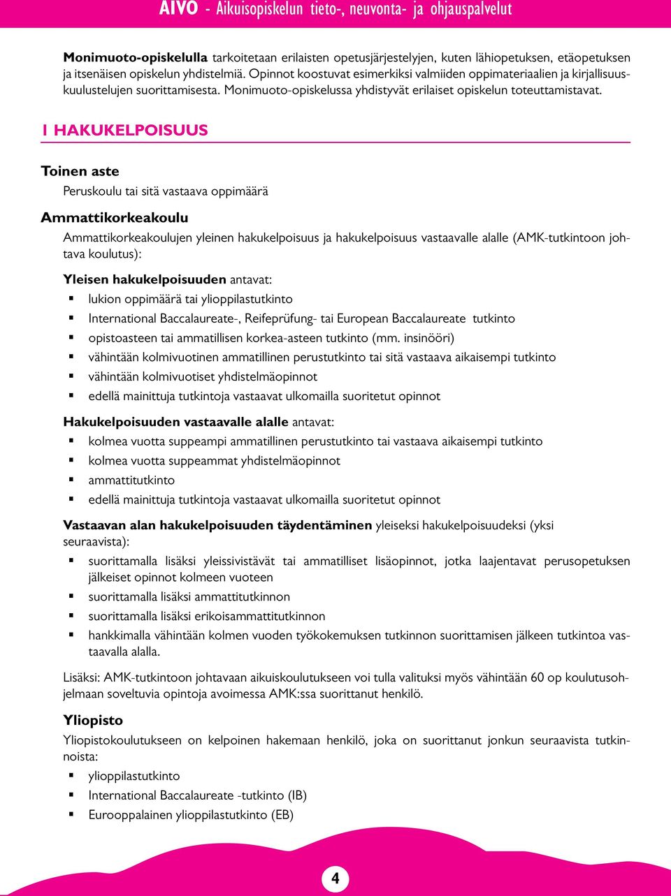 1 HAKUKELPOISUUS Toinen aste Peruskoulu tai sitä vastaava oppimäärä Ammattikorkeakoulu Ammattikorkeakoulujen yleinen hakukelpoisuus ja hakukelpoisuus vastaavalle alalle (AMK-tutkintoon johtava