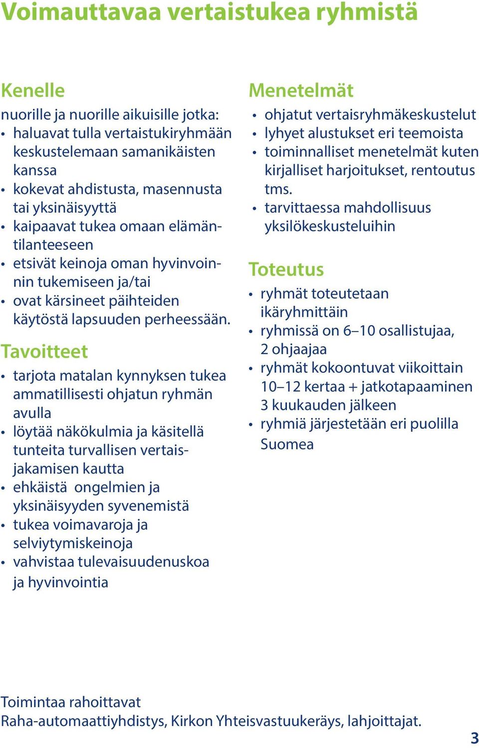 Tavoitteet tarjota matalan kynnyksen tukea ammatillisesti ohjatun ryhmän avulla löytää näkökulmia ja käsitellä tunteita turvallisen vertaisjakamisen kautta ehkäistä ongelmien ja yksinäisyyden