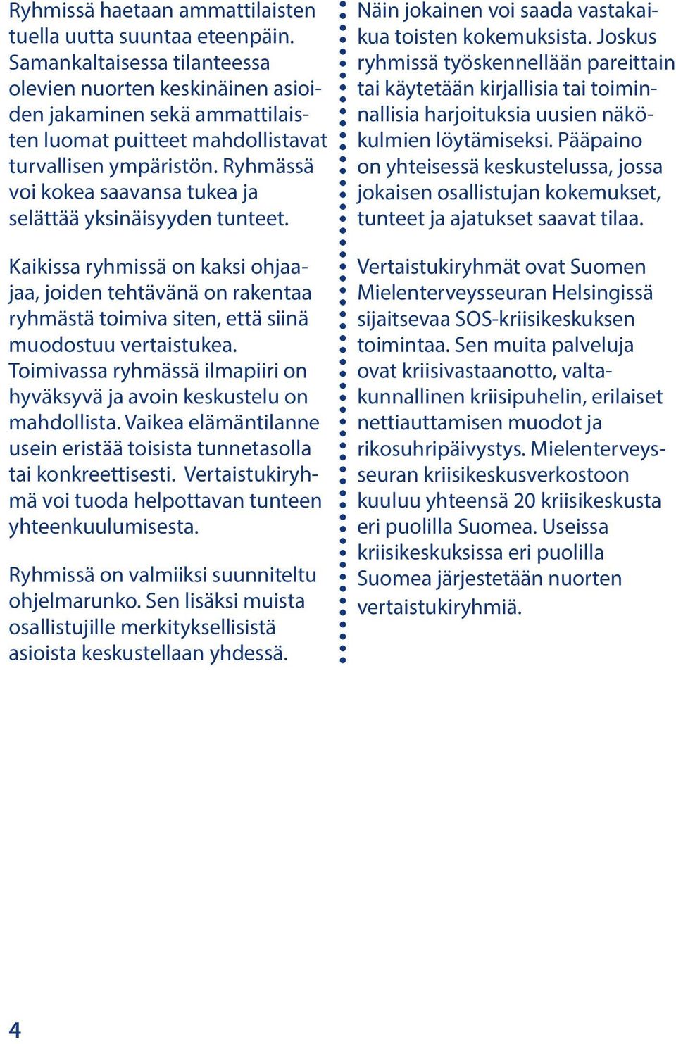 Ryhmässä voi kokea saavansa tukea ja selättää yksinäisyyden tunteet. Kaikissa ryhmissä on kaksi ohjaajaa, joiden tehtävänä on rakentaa ryhmästä toimiva siten, että siinä muodostuu vertaistukea.