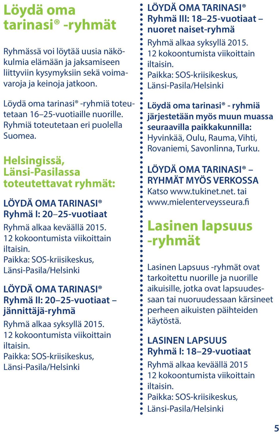 Helsingissä, Länsi-Pasilassa toteutettavat ryhmät: LÖYDÄ OMA TARINASI Ryhmä I: 20 25-vuotiaat Ryhmä alkaa keväällä 2015.