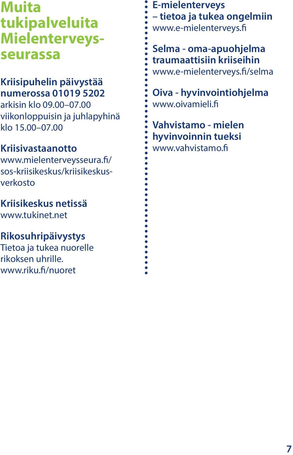 e-mielenterveys.fi Selma - oma-apuohjelma traumaattisiin kriiseihin www.e-mielenterveys.fi/selma Oiva - hyvinvointiohjelma www.oivamieli.