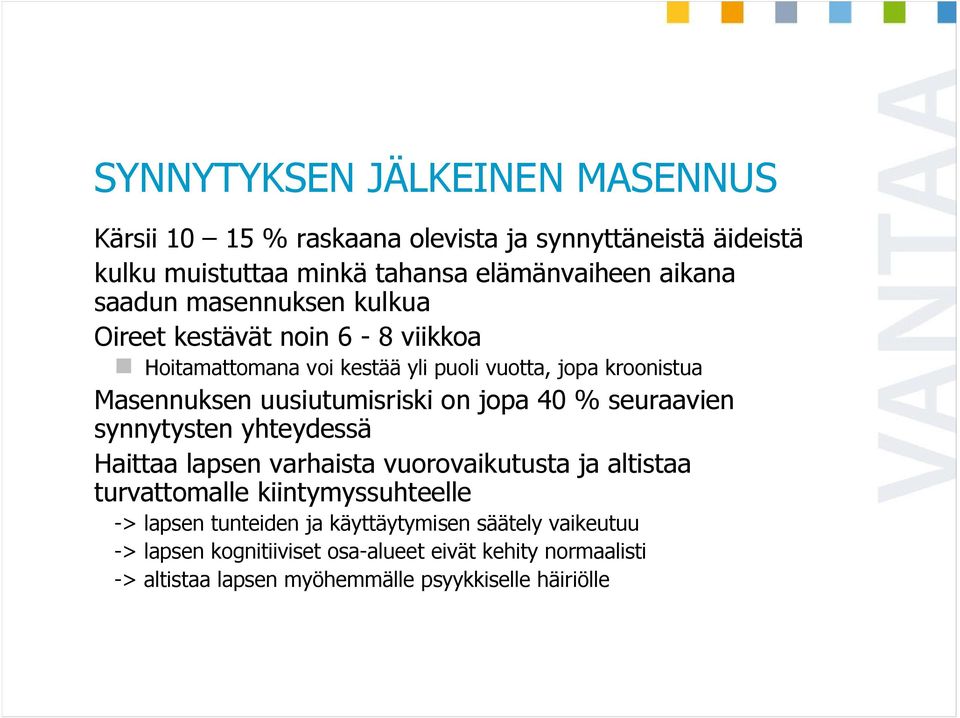 on jopa 40 % seuraavien synnytysten yhteydessä Haittaa lapsen varhaista vuorovaikutusta ja altistaa turvattomalle kiintymyssuhteelle -> lapsen