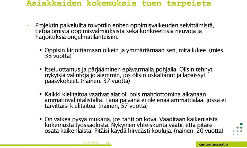 Olisin tehnyt nykyisiä valintoja jo aiemmin, jos olisin uskaltanut ja läpäissyt pääsykokeet. (nainen, 37 vuotta) Kaikki kielitaitoa vaativat alat oli pois mahdottomina aikanaan ammatinvalintalistalta.