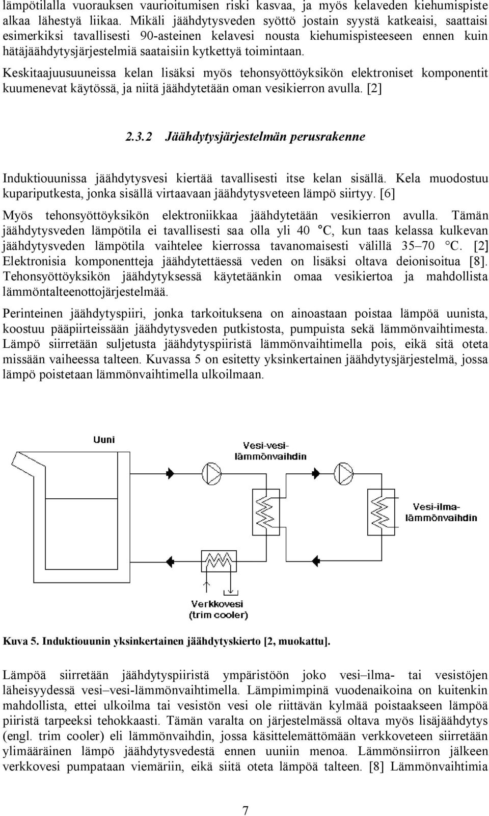 toimintaan. Keskitaajuusuuneissa kelan lisäksi myös tehonsyöttöyksikön elektroniset komponentit kuumenevat käytössä, ja niitä jäähdytetään oman vesikierron avulla. [2] 2.3.