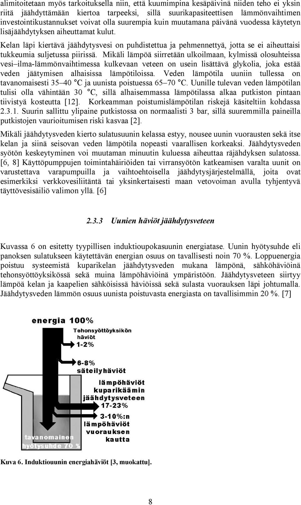 Kelan läpi kiertävä jäähdytysvesi on puhdistettua ja pehmennettyä, jotta se ei aiheuttaisi tukkeumia suljetussa piirissä.