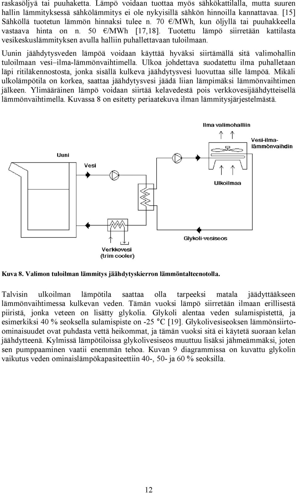 Tuotettu lämpö siirretään kattilasta vesikeskuslämmityksen avulla halliin puhallettavaan tuloilmaan.