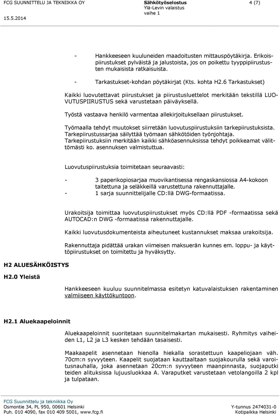 6 Tarkastukset) Kaikki luovutettavat piirustukset ja piirustusluettelot merkitään tekstillä LUO- VUTUSPIIRUSTUS sekä varustetaan päiväyksellä.