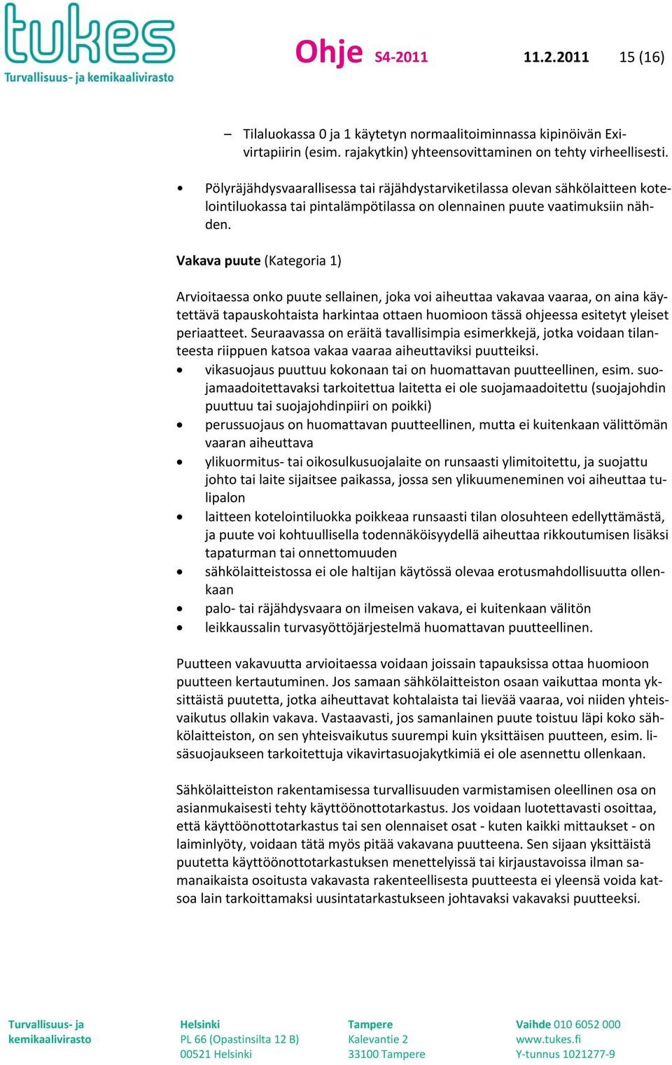 Vakava puute (Kategoria 1) Arvioitaessa onko puute sellainen, joka voi aiheuttaa vakavaa vaaraa, on aina käytettävä tapauskohtaista harkintaa ottaen huomioon tässä ohjeessa esitetyt yleiset