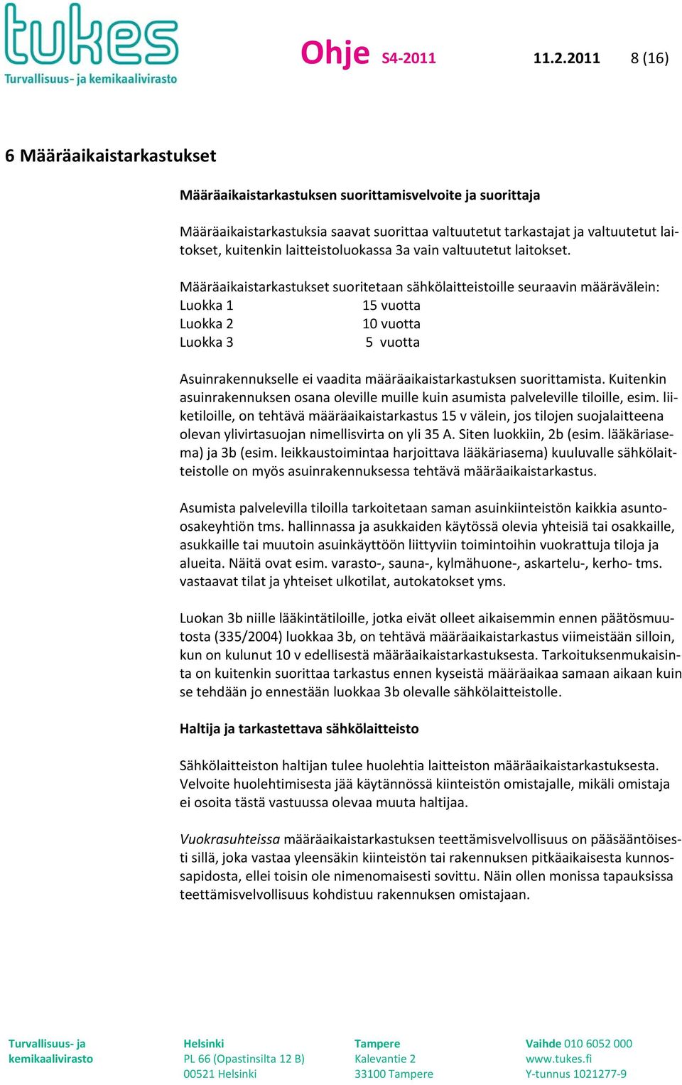 2011 8 (16) 6 Määräaikaistarkastukset Määräaikaistarkastuksen suorittamisvelvoite ja suorittaja Määräaikaistarkastuksia saavat suorittaa valtuutetut tarkastajat ja valtuutetut laitokset, kuitenkin