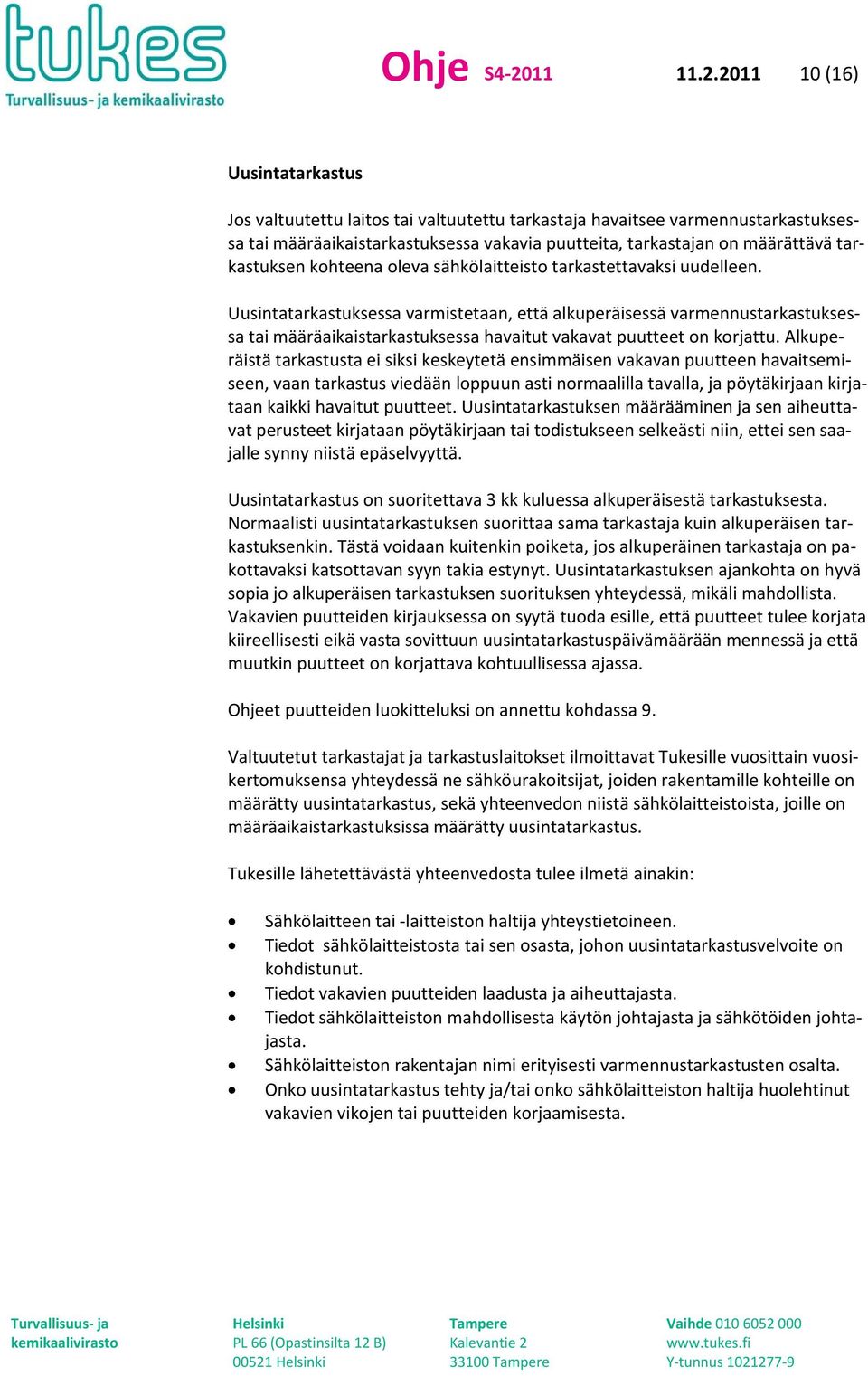 2011 10 (16) Uusintatarkastus Jos valtuutettu laitos tai valtuutettu tarkastaja havaitsee varmennustarkastuksessa tai määräaikaistarkastuksessa vakavia puutteita, tarkastajan on määrättävä