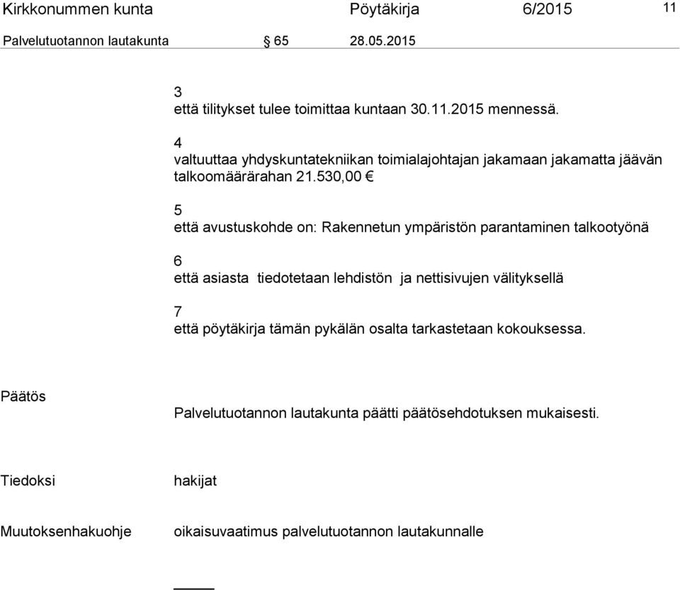 530,00 5 että avustuskohde on: Rakennetun ympäristön parantaminen talkootyönä 6 että asiasta tiedotetaan lehdistön ja nettisivujen välityksellä 7 että
