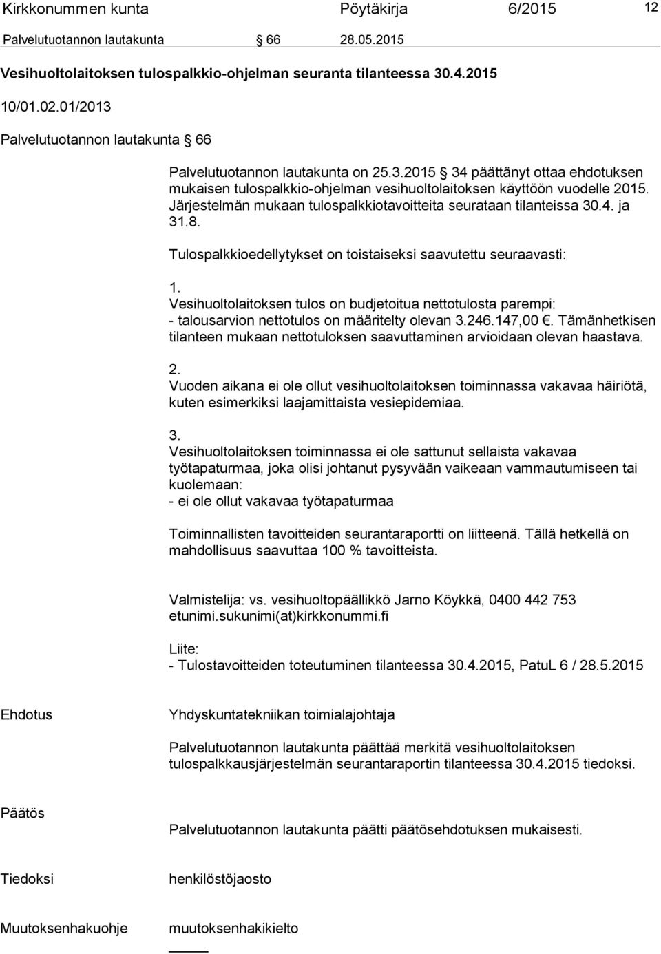 Järjestelmän mukaan tulospalkkiotavoitteita seurataan tilanteissa 30.4. ja 31.8. Tulospalkkioedellytykset on toistaiseksi saavutettu seuraavasti: 1.