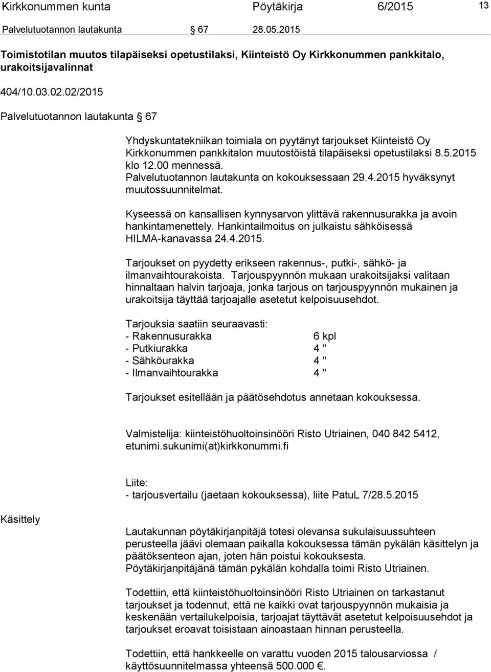 00 mennessä. Palvelutuotannon lautakunta on kokouksessaan 29.4.2015 hyväksynyt muutossuunnitelmat. Kyseessä on kansallisen kynnysarvon ylittävä rakennusurakka ja avoin hankintamenettely.