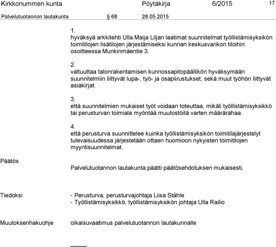 hyväksyä arkkitehti Ulla Maija Liljan laatimat suunnitelmat työllistämisyksikön toimitilojen lisätilojen järjestämiseksi kunnan keskusvarikon tiloihin osoitteessa Munkinmäentie 3. 2.