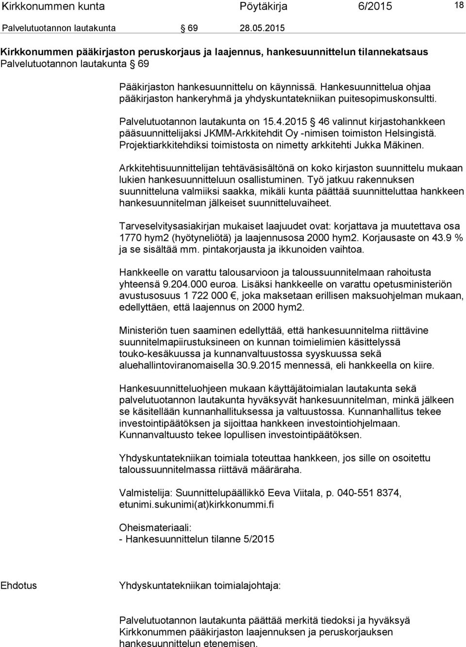 Hankesuunnittelua ohjaa pääkirjaston hankeryhmä ja yhdyskuntatekniikan puitesopimuskonsultti. Palvelutuotannon lautakunta on 15.4.