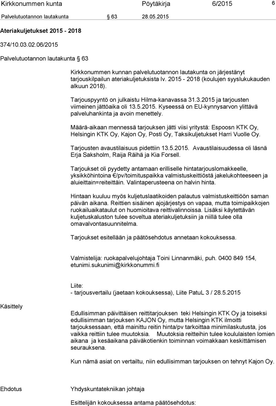 Tarjouspyyntö on julkaistu Hilma-kanavassa 31.3.2015 ja tarjousten viimeinen jättöaika oli 13.5.2015. Kyseessä on EU-kynnysarvon ylittävä palveluhankinta ja avoin menettely.