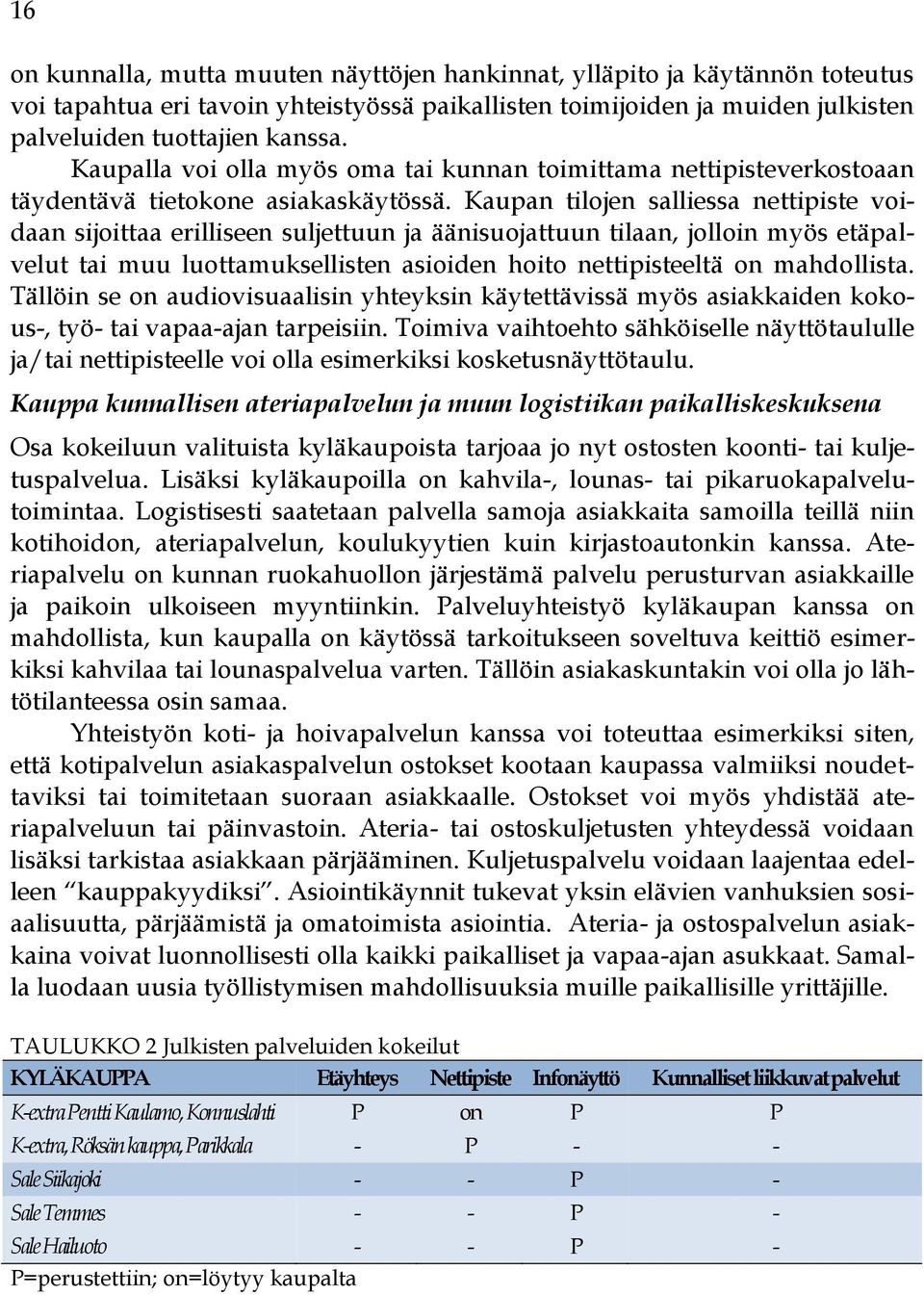 Kaupan tilojen salliessa nettipiste voidaan sijoittaa erilliseen suljettuun ja äänisuojattuun tilaan, jolloin myös etäpalvelut tai muu luottamuksellisten asioiden hoito nettipisteeltä on mahdollista.