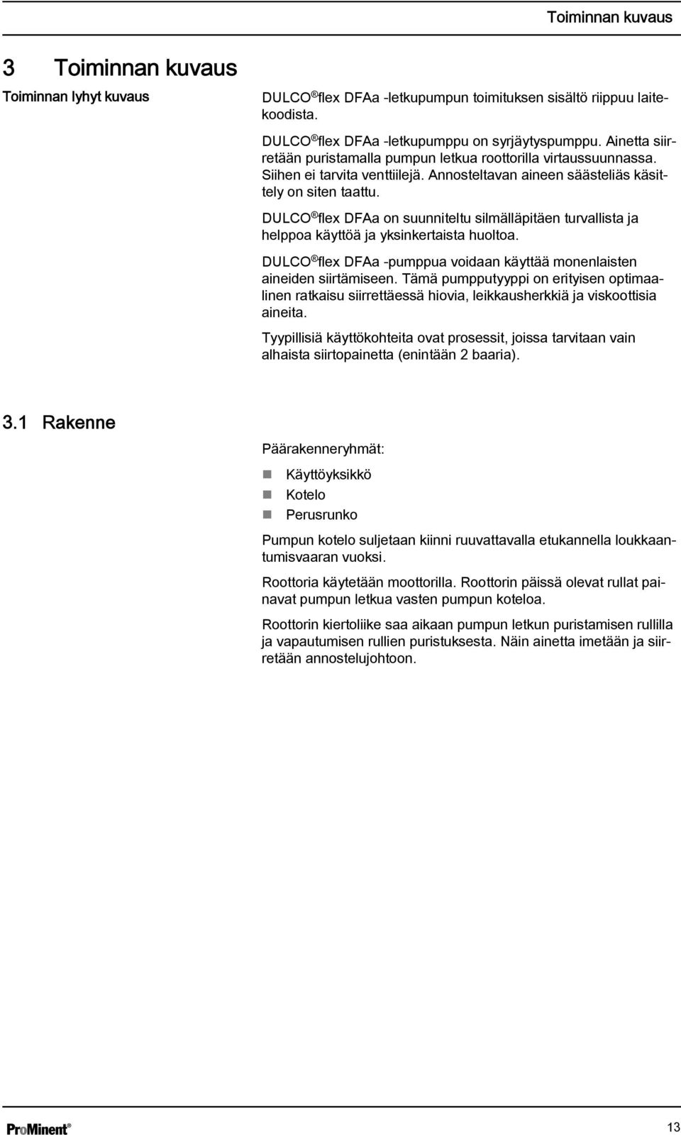 DULCO flex DFAa on suunniteltu silmälläpitäen turvallista ja helppoa käyttöä ja yksinkertaista huoltoa. DULCO flex DFAa -pumppua voidaan käyttää monenlaisten aineiden siirtämiseen.