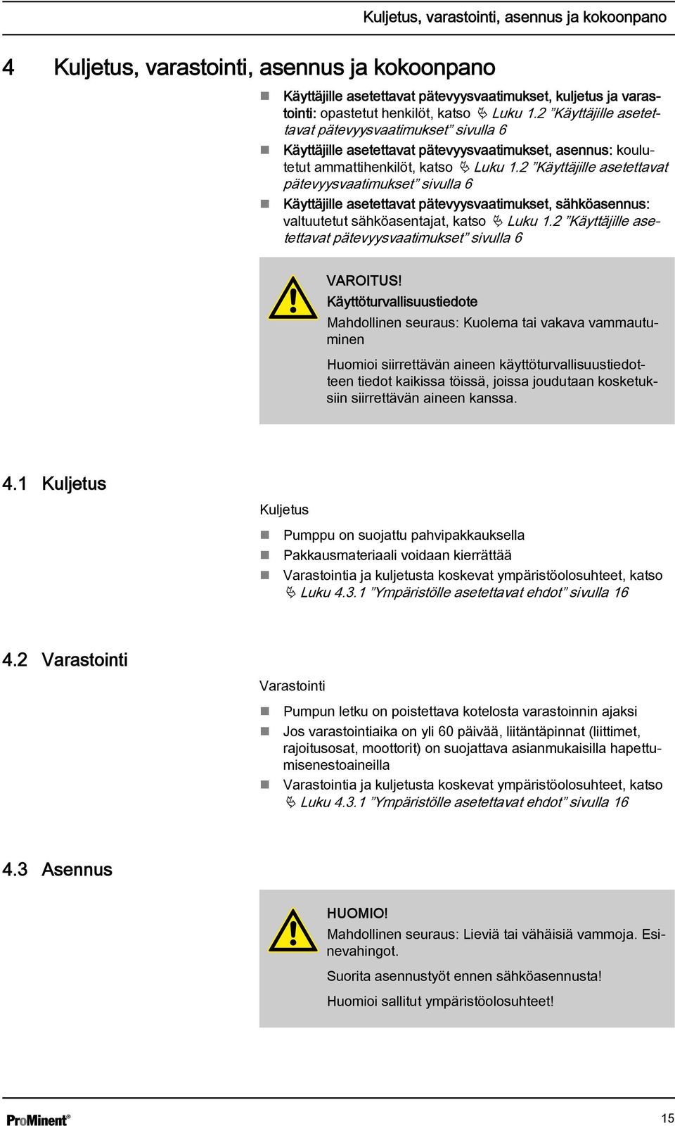2 Käyttäjille asetettavat pätevyysvaatimukset sivulla 6 Käyttäjille asetettavat pätevyysvaatimukset, sähköasennus: valtuutetut sähköasentajat, katso Ä Luku 1.