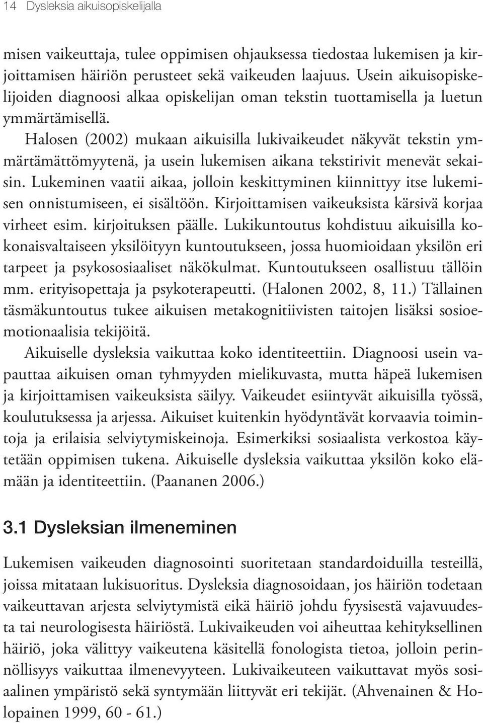 Halosen (2002) mukaan aikuisilla lukivaikeudet näkyvät tekstin ymmärtämättömyytenä, ja usein lukemisen aikana tekstirivit menevät sekaisin.