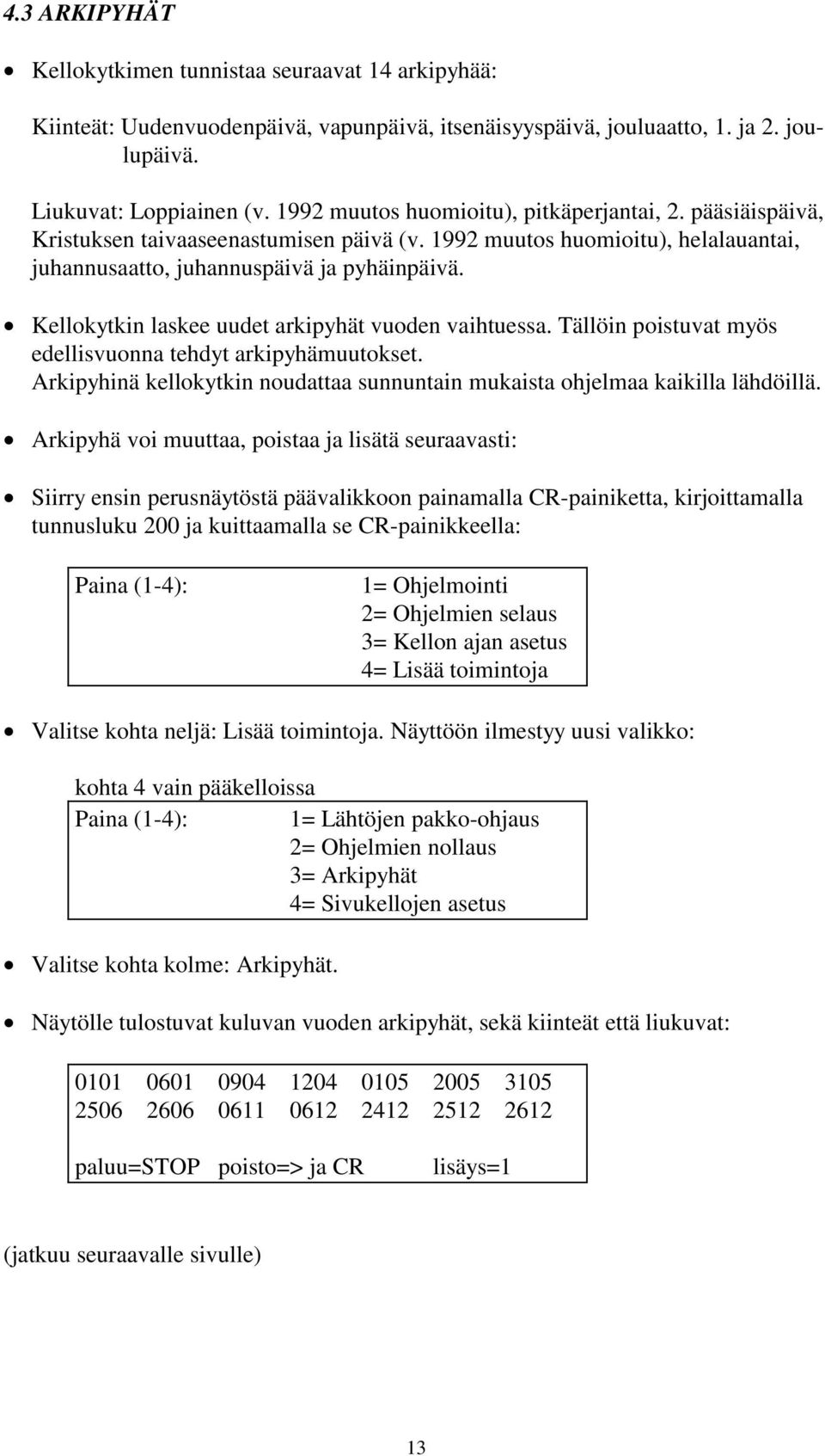 Kellokytkin laskee uudet arkipyhät vuoden vaihtuessa. Tällöin poistuvat myös edellisvuonna tehdyt arkipyhämuutokset. Arkipyhinä kellokytkin noudattaa sunnuntain mukaista ohjelmaa kaikilla lähdöillä.