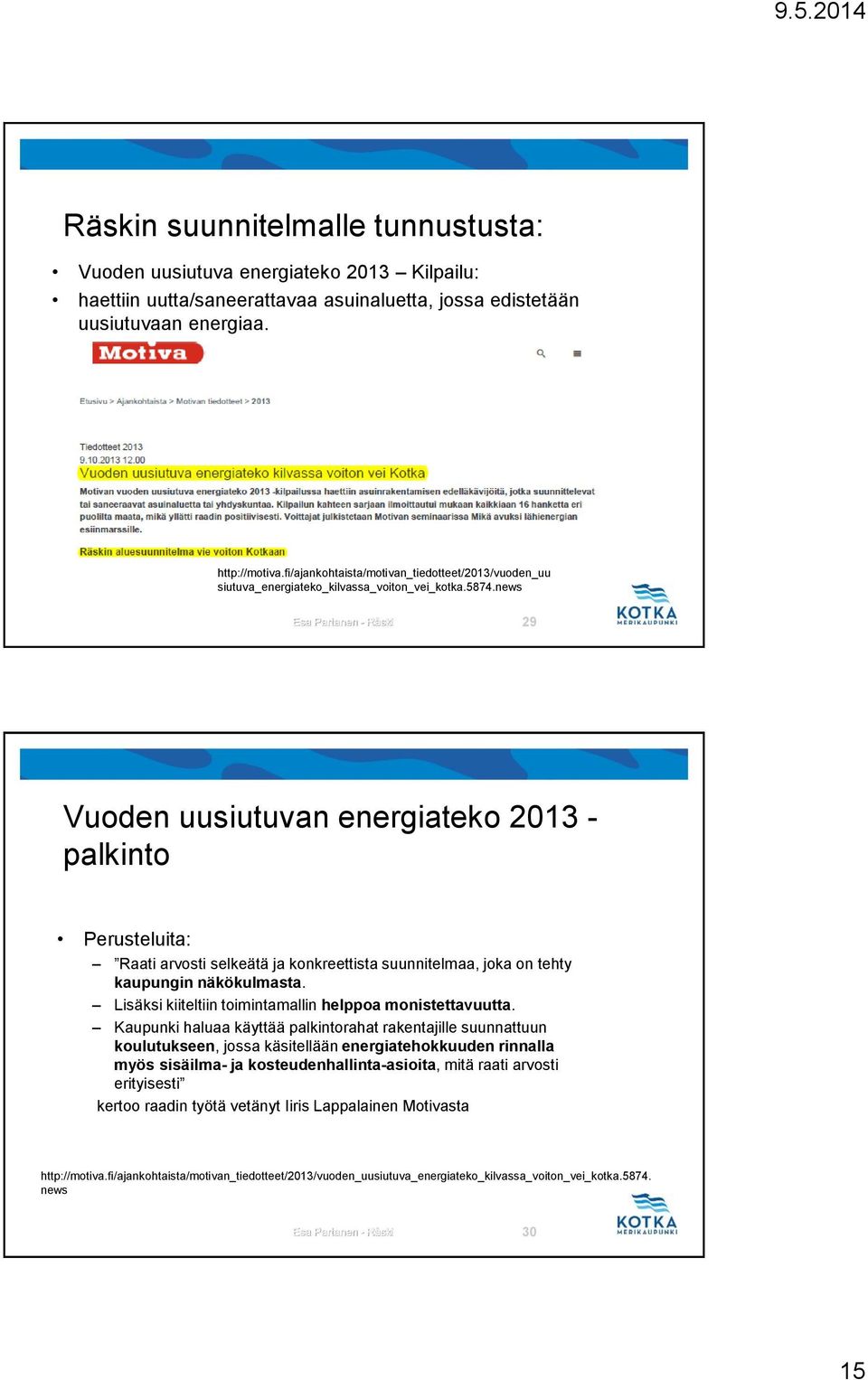 news Esa Partanen - Räski 29 Vuoden uusiutuvan energiateko 2013 - palkinto Perusteluita: Raati arvosti selkeätä ja konkreettista suunnitelmaa, joka on tehty kaupungin näkökulmasta.